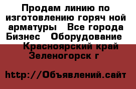 Продам линию по изготовлению горяч-ной арматуры - Все города Бизнес » Оборудование   . Красноярский край,Зеленогорск г.